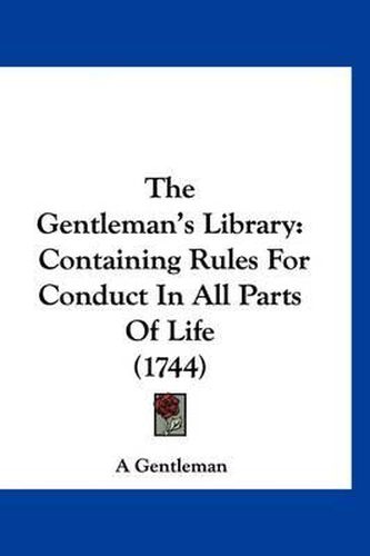 Cover image for The Gentleman's Library: Containing Rules for Conduct in All Parts of Life (1744)