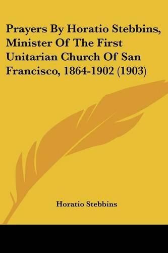 Cover image for Prayers by Horatio Stebbins, Minister of the First Unitarian Church of San Francisco, 1864-1902 (1903)