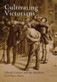 Cover image for Cultivating Victorians: Liberal Culture and the Aesthetic