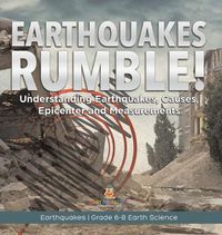 Cover image for Earthquakes Rumble! Understanding Earthquakes, Causes, Epicenter and Measurements Earthquakes Grade 6-8 Earth Science