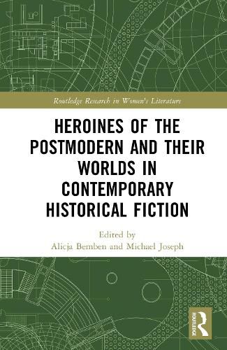 Cover image for Heroines of the Postmodern and their Worlds in Contemporary Historical Fiction