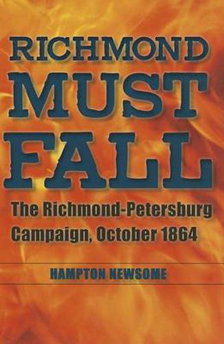 Cover image for Richmond Must Fall: The Richmond-Petersburg Campaign, October 1864