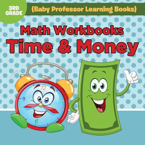 Cover image for Math Workbooks 3rd Grade: Time & Money (Baby Professor Learning Books)