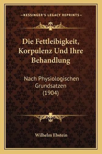 Cover image for Die Fettleibigkeit, Korpulenz Und Ihre Behandlung: Nach Physiologischen Grundsatzen (1904)