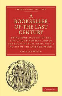 Cover image for Bookseller of the Last Century: Being Some Account of the Life of John Newbery, and of the Books He Published, with a Notice of the Later Newberys