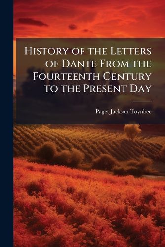 Cover image for History of the Letters of Dante From the Fourteenth Century to the Present Day
