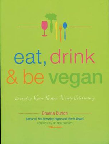 Cover image for Eat, Drink & Be Vegan: Everyday Vegan Recipes Worth Celebrating