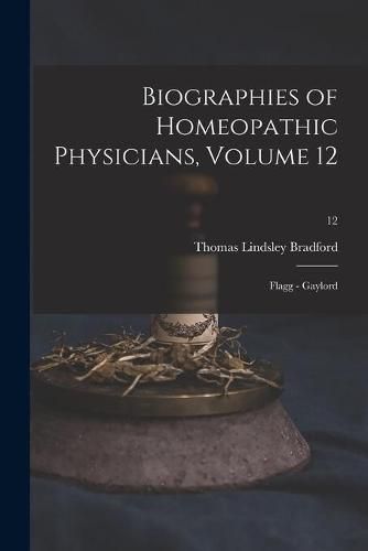 Cover image for Biographies of Homeopathic Physicians, Volume 12: Flagg - Gaylord; 12