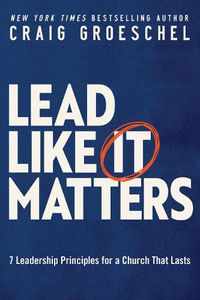 Cover image for Lead Like It Matters: 7 Leadership Principles for a Church That Lasts