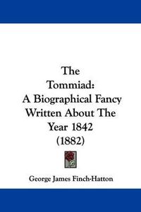 Cover image for The Tommiad: A Biographical Fancy Written about the Year 1842 (1882)