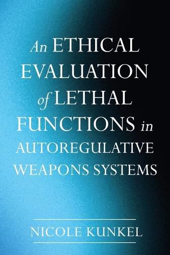 Cover image for An Ethical Evaluation of Lethal Functions in Autoregulative Weapons Systems