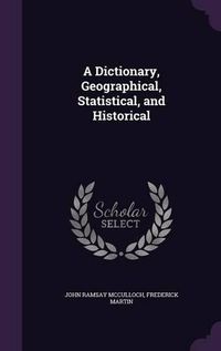 Cover image for A Dictionary, Geographical, Statistical, and Historical