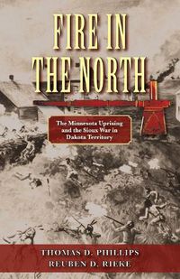 Cover image for Fire in the North: The Minnesota Uprising and the Sioux War in Dakota Territory