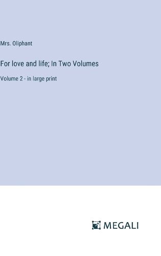 For love and life; In Two Volumes