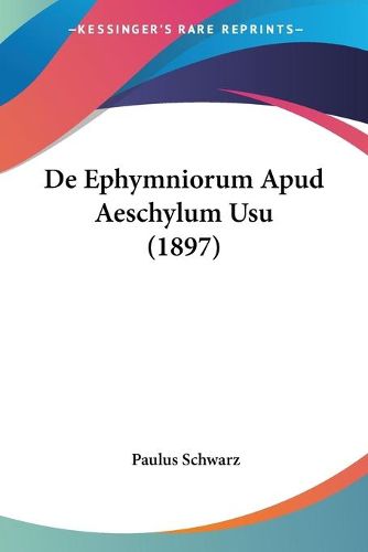 Cover image for de Ephymniorum Apud Aeschylum Usu (1897)