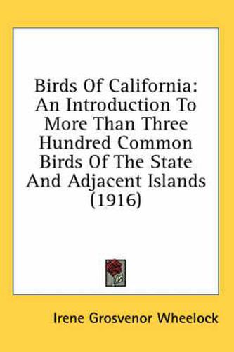 Cover image for Birds of California: An Introduction to More Than Three Hundred Common Birds of the State and Adjacent Islands (1916)