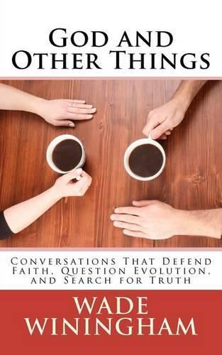 Cover image for God and Other Things: Conversations That Defend Faith, Question Evolution, and Search for Truth