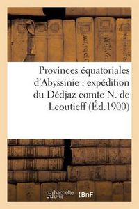 Cover image for Provinces Equatoriales d'Abyssinie: Expedition Du Dedjaz Comte N. de Leoutieff