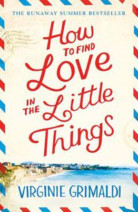 Cover image for How to Find Love in the Little Things: the uplifting novel that will make you grab life with both hands