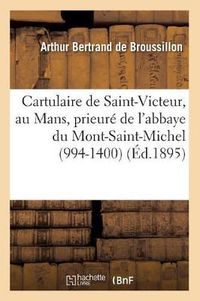 Cover image for Cartulaire de Saint-Victeur, Au Mans, Prieure de l'Abbaye Du Mont-Saint-Michel (994-1400) (Ed.1895)