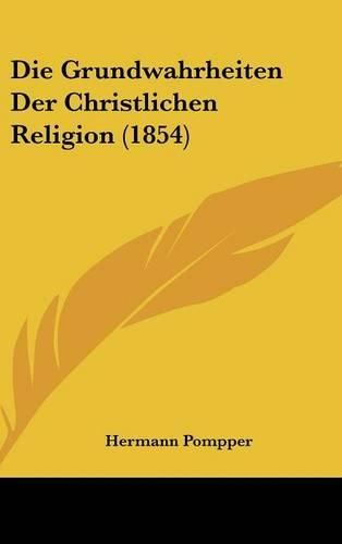 Cover image for Die Grundwahrheiten Der Christlichen Religion (1854)