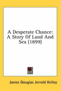 Cover image for A Desperate Chance: A Story of Land and Sea (1899)