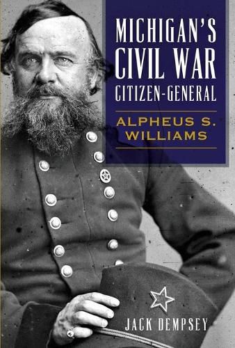 Michigan's Civil War Citizen-General: Alpheus S. Williams