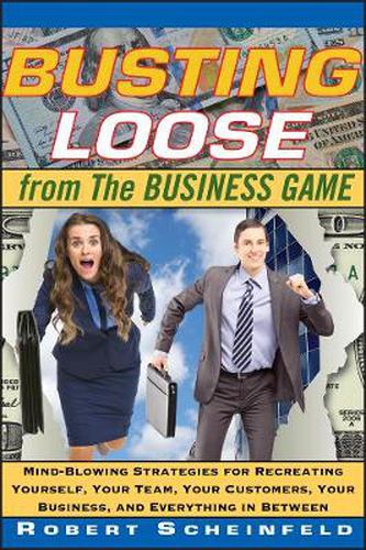 Cover image for Busting Loose From the Business Game: Mind-Blowing Strategies for Recreating Yourself, Your Team, Your Business, and Everything in Between