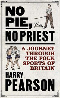 Cover image for No Pie, No Priest: A Journey through the Folk Sports of Britain