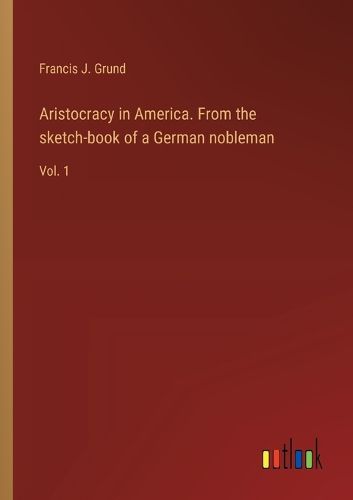 Aristocracy in America. From the sketch-book of a German nobleman