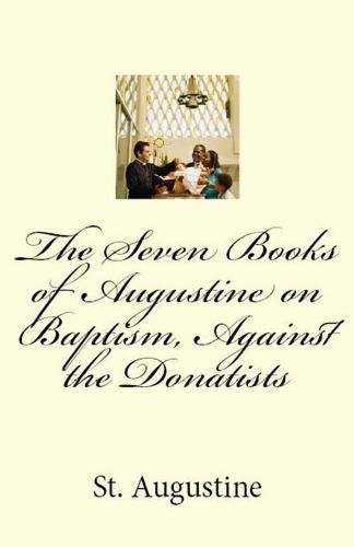 Cover image for The Seven Books of Augustine on Baptism, Against the Donatists