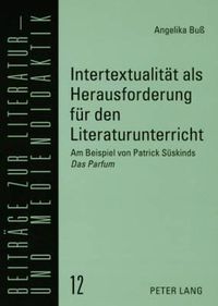 Cover image for Intertextualitaet als Herausforderung fuer den Literaturunterricht: Am Beispiel von Patrick Sueskinds  Das Parfum