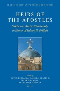 Cover image for Heirs of the Apostles: Studies on Arabic Christianity in Honor of Sidney H. Griffith