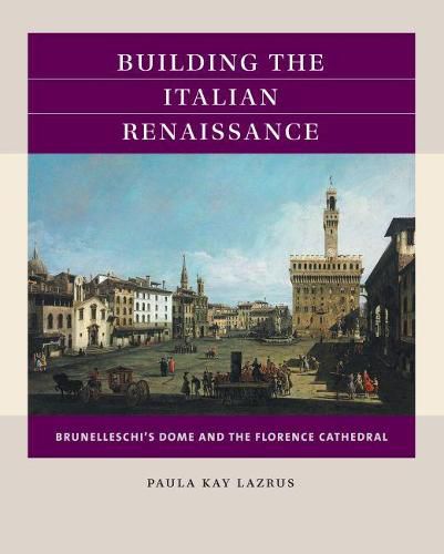 Cover image for Building the Italian Renaissance: Brunelleschi's Dome and the Florence Cathedral