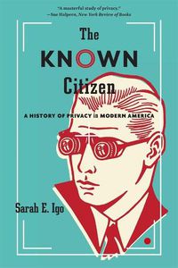 Cover image for The Known Citizen: A History of Privacy in Modern America