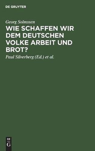 Cover image for Wie Schaffen Wir Dem Deutschen Volke Arbeit Und Brot?: Drei Vortrage, Gehalten in Koeln Am 1. Marz 1926 Anlasslilch Der Generalversammlung Der Vereinigung Von Banken Und Bankiers in Rheinland Und Westfalen E.V.