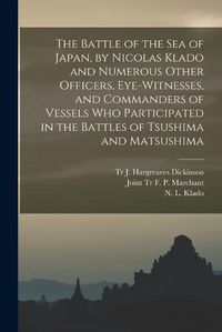 Cover image for The Battle of the Sea of Japan, by Nicolas Klado and Numerous Other Officers, Eye-witnesses, and Commanders of Vessels Who Participated in the Battles of Tsushima and Matsushima