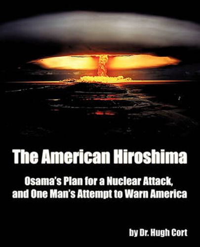 Cover image for The American Hiroshima: Osama's Plan for a Nuclear Attack, And One Man's Attempt to Warn America