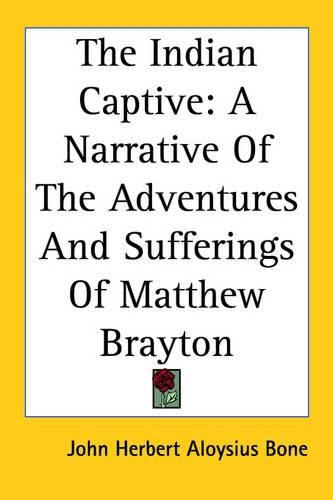 Cover image for The Indian Captive: A Narrative of the Adventures and Sufferings of Matthew Brayton