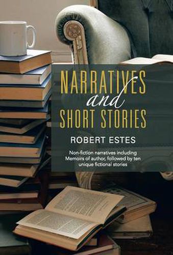 Cover image for Narratives and Short Stories: Non-Fiction Narratives Including Memoirs of Author, Followed by Ten Unique Fictional Stories