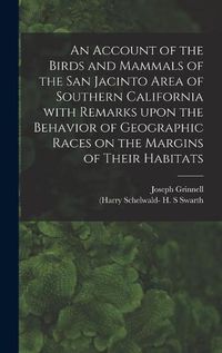 Cover image for An Account of the Birds and Mammals of the San Jacinto Area of Southern California With Remarks Upon the Behavior of Geographic Races on the Margins of Their Habitats