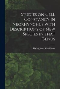 Cover image for Studies on Cell Constancy in Neorhynchus With Descriptions of New Species in That Genus