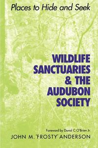 Cover image for Wildlife Sanctuaries and the Audubon Society: Places to Hide and Seek