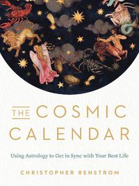 Cover image for The Cosmic Calendar: Using Astrology to Get in Sync with Your Best Life