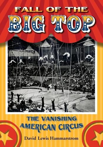Cover image for Fall of the Big Top: The Vanishing American Circus