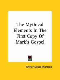 Cover image for The Mythical Elements in the First Copy of Mark's Gospel