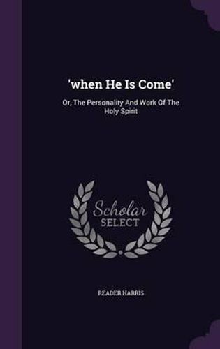 Cover image for 'When He Is Come': Or, the Personality and Work of the Holy Spirit