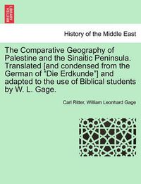 Cover image for The Comparative Geography of Palestine and the Sinaitic Peninsula. Translated [and condensed from the German of Die Erdkunde] and adapted to the use of Biblical students by W. L. Gage.