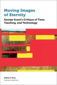 Cover image for Moving Images of Eternity: George Grant's Critique of Time, Teaching, and Technology