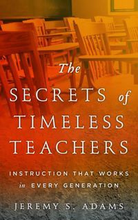 Cover image for The Secrets of Timeless Teachers: Instruction that Works in Every Generation